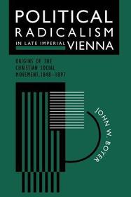 Political Radicalism in Late Imperial Vienna – Origins of the Christian Social Movement, 1848–1897: Origins of the Christian Social Movement, 1848-97