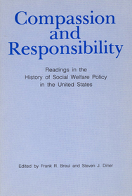 Compassion and Responsibility ? Readings in the History of Social Welfare Policy in the United States: Readings in the History of Social Welfare Policy in the United States