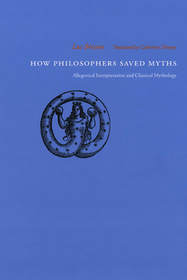 How Philosophers Saved Myths – Allegorical Interpretation and Classical Mythology: Allegorical Interpretation and Classical Mythology