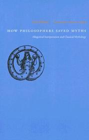 How Philosophers Saved Myths – Allegorical Interpretation and Classical Mythology: Allegorical Interpretation and Classical Mythology