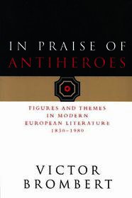 In Praise of Antiheroes – Figures and Themes in Modern European Literature, 1830–1980: Figures and Themes in Modern European Literature 1930-1980