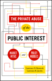 The Private Abuse of the Public Interest – Market Myths and Policy Muddles: Market Myths and Policy Muddles