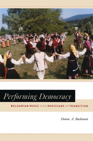 Performing Democracy – Bulgarian Music and Musicians in Transition: Bulgarian Music and Musicians in Transition