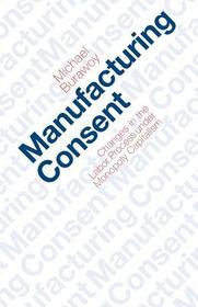 Manufacturing Consent – Changes in the Labor Process Under Monopoly Capitalism: Changes in the Labour Process Under Monopoly Capitalism