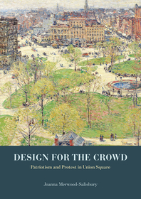 Design for the Crowd – Patriotism and Protest in Union Square