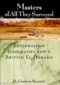 Masters of All they Surveyed - Exploration, Geography & a British El Dorado: Exploration, Geography and a British El Dorado