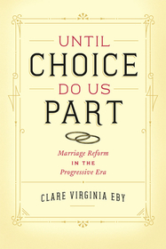 Until Choice Do Us Part – Marriage Reform in the Progressive Era