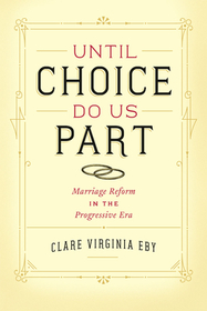 Until Choice Do Us Part – Marriage Reform in the Progressive Era