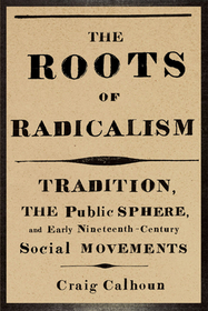 The Roots of Radicalism – Tradition, the Public Sphere, and Early Nineteenth–Century Social Movements