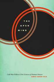 The Open Mind – Cold War Politics and the Sciences of Human Nature: Cold War Politics and the Sciences of Human Nature