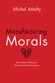Manufacturing Morals – The Values of Silence in Business School Education