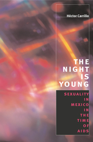 The Night is Young – Sexuality in Mexico in the Time of AIDS: Sexuality in Mexico in the Time of AIDS