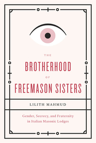The Brotherhood of Freemason Sisters – Gender, Secrecy, and Fraternity in Italian Masonic Lodges
