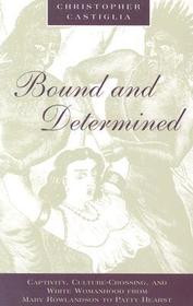 Bound and Determined ? Captivity, Culture?Crossing, and White Womanhood from Mary Rowlandson to Patty Hearst: Captivity, Culture-Crossing and White Womanhood from Mary Rowlandson to Patty Hearst Bound and Determined ? Captivity, Culture?Crossing, and White Womanhood from Mary Rowlandson to Patty Hearst: Captivity, Culture-Crossing and White Womanhood from Mary Rowlandson to Patty Hearst