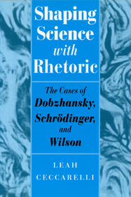 Shaping Science with Rhetoric – The Cases of Dobzhansky, Schrodinger, and Wilson: The Cases of Dobzhansky, Schrodinger and Wilson