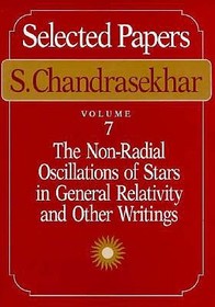Selected Papers V 7 - The Non - Radial Oscillations of Stars in General Relativity & Other Writings (Paper)