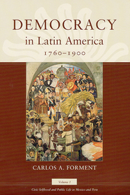 Democracy in Latin America, 1760–1900 – Volume 1, Civic Selfhood and Public Life in Mexico and Peru