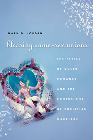 Blessing Same–Sex Unions – The Perils of Queer Romance and the Confusions of Christian Marriage