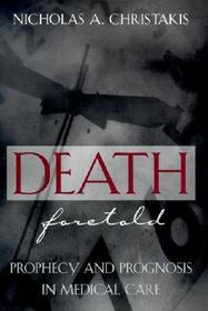 Death Foretold - Prophecy & Prognosis in Medical Care: Prophecy and Prognosis in Medical Care
