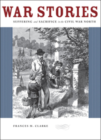 War Stories – Suffering and Sacrifice in the Civil War North