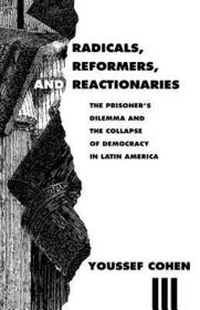 Radicals, Reformers, and Reactionaries – The Prisoner`s Dilemma and the Collapse of Democracy in Latin America: Prisoner's Dilemma and the Collapse of Democracy in Latin America