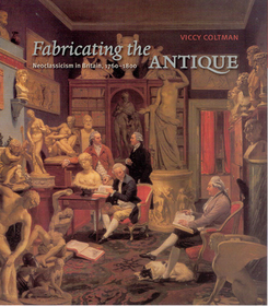 Fabricating the Antique ? Neoclassicism in Britain, 1760?1800: Neoclassicism in Britain, 1760-1800 Fabricating the Antique ? Neoclassicism in Britain, 1760?1800: Neoclassicism in Britain, 1760-1800