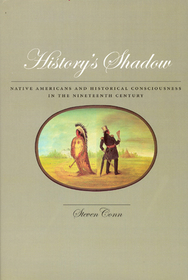 History`s Shadow - Native Americans and Historical Consciousness in the Nineteenth Century: Native Americans and Historical Consciousness in the Nineteenth Century