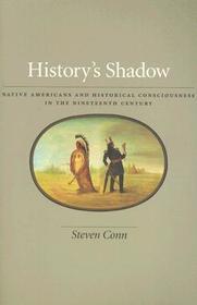 History′s Shadow – Native Americans and Historical  Consciousness in the Nineteenth Century: Native Americans and Historical Consciousness in the Nineteenth Century