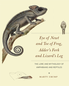Eye of Newt and Toe of Frog, Adder`s Fork and Li – The Lore and Mythology of Amphibians and Reptiles Amphibians and Reptiles: The Lore and Mythology of Amphibians and Reptiles