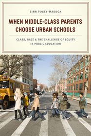 When Middle–Class Parents Choose Urban Schools – Class, Race, and the Challenge of Equity in Public Education