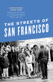 The Streets of San Francisco – Policing and the Creation of a Cosmopolitan Liberal Politics, 1950–1972: Policing and the Creation of a Cosmopolitan Liberal Politics, 1950-1972