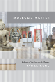 Museums Matter - In Praise of the Encyclopedic Museum: In Praise of the Encyclopedic Museum