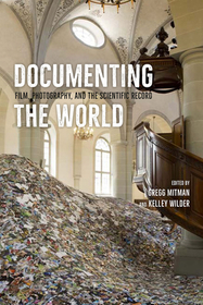 Documenting the World – Film, Photography, and the Scientific Record: Film, Photography, and the Scientific Record