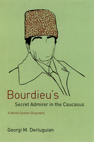 Bourdieu`s Secret Admirer in the Caucasus – A World–System Biography: A World-system Biography