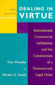 Dealing in Virtue - International Commercial Arbitration & the Construction of a Transnational Legal Order: International Commercial Arbitration and the Construction of a Transnational Legal Order