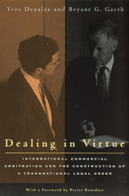 Dealing in Virtue – International Commercial Arbitration and the Construction of a Transnational Legal Order: International Commercial Arbitration and the Construction of a Transnational Legal Order