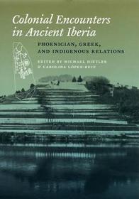 Colonial Encounters in Ancient Iberia ? Phoenician, Greek, and Indigenous Relations Colonial Encounters in Ancient Iberia ? Phoenician, Greek, and Indigenous Relations