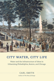 City Water, City Life – Water and the Infrastructure of Ideas in Urbanizing Philadelphia, Boston, and Chicago