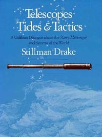 Telescopes, Tides, and Tactics – A Galilean Dialogue about The Starry Messenger and Systems of the World: A Galilean Dialogue About the Starry Messenger and Systems of the World