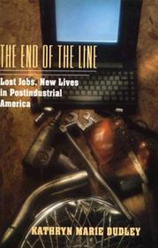 The End of the Line – Lost Jobs, New Lives in Postindustrial America: Lost Jobs, New Lives in Postindustrial America
