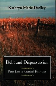Debt and Dispossession – Farm Loss in America`s Heartland: Farm Loss in America's Heartland