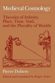 Medieval Cosmology – Theories of Infinity, Place, Time, Void, and the Plurality of Worlds: Theories of Infinity, Place, Time, Void and the Plurality of Worlds