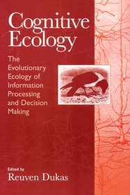 Cognitive Ecology – The Evolutionary Ecology of Information Processing and Decision Making: The Evolutionary Ecology of Information Processing and Decision Making