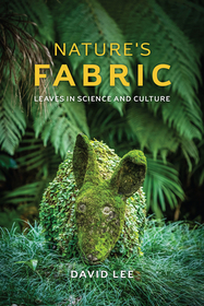 Nature`s Fabric – Leaves in Science and Culture: Leaves in Science and Culture