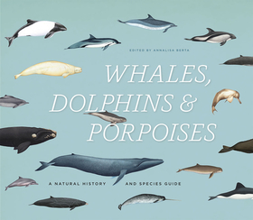 Whales, Dolphins, and Porpoises – A Natural History and Species Guide: A Natural History and Species Guide
