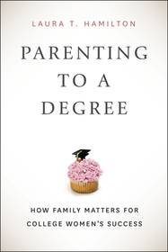 Parenting to a Degree – How Family Matters for College Women`s Success: How Family Matters for College Women's Success