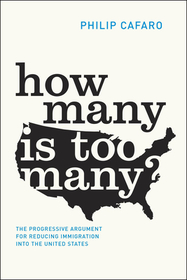 How Many Is Too Many? – The Progressive Argument for Reducing Immigration into the United States: The Progressive Argument for Reducing Immigration Into the United States