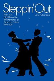 Steppin` Out – New York Nightlife and the Transformation of American Culture: New York Nightlife and the Transformation of American Culture, 1890-1930