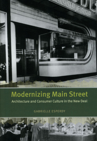 Modernizing Main Street – Architecture and Consumer Culture in the New Deal: Architecture and Consumer Culture in the New Deal
