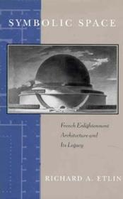 Symbolic Space – French Enlightenment Architecture and Its Legacy: French Enlightenment Architecture and Its Legacy